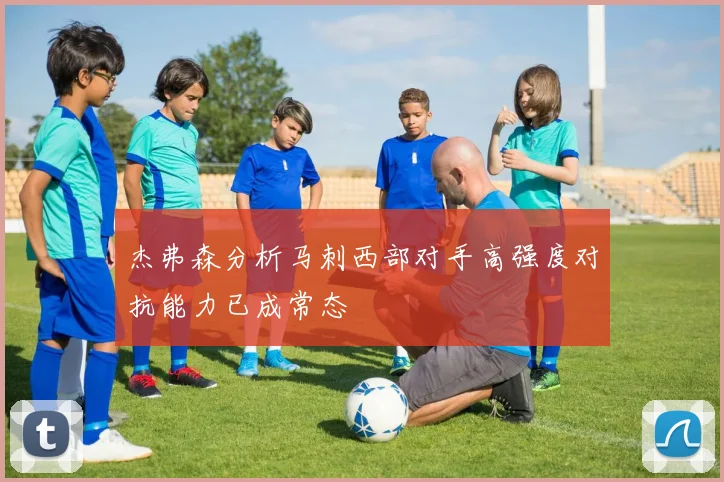 杰弗森分析马刺西部对手高强度对抗能力已成常态