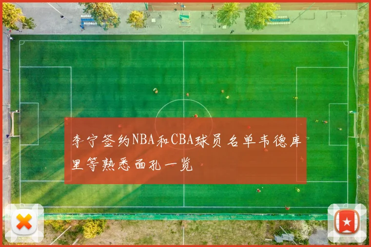 李宁签约NBA和CBA球员名单韦德库里等熟悉面孔一览