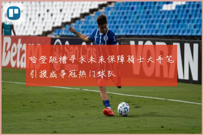 哈登跳槽寻求未来保障骑士大手笔引援成争冠热门球队